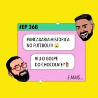 #368: Pancadaria histórica no futebol + Golpe do Chocolate e mais