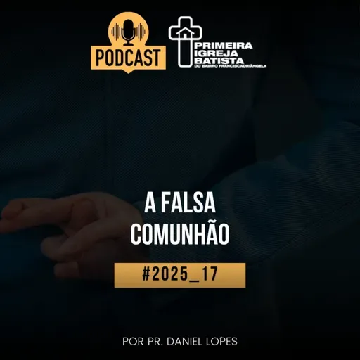 PodCast PIBF#2025_17 / A falsa comunhão