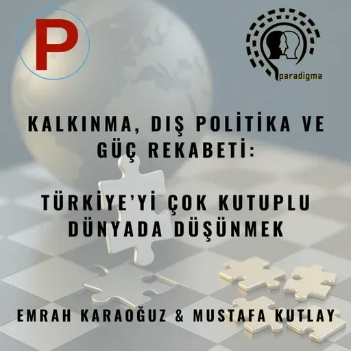 Kalkınma, Dış Politika ve Güç Rekabeti: Türkiye’yi Çok Kutuplu Dünyada Düşünmek