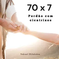 Podcast #1163 - 70x7 | Perdão com cicatrizes