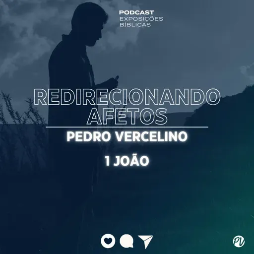 Redirecionando Afetos (1João) - Pedro Vercelino