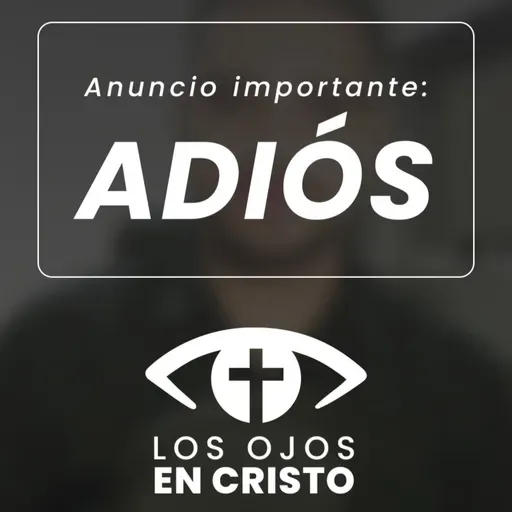 ANUNCIO IMPORTANTE: Adiós - Los ojos en Cristo