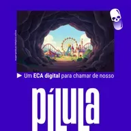 PÍLULA - Um ECA digital para chamar de nosso