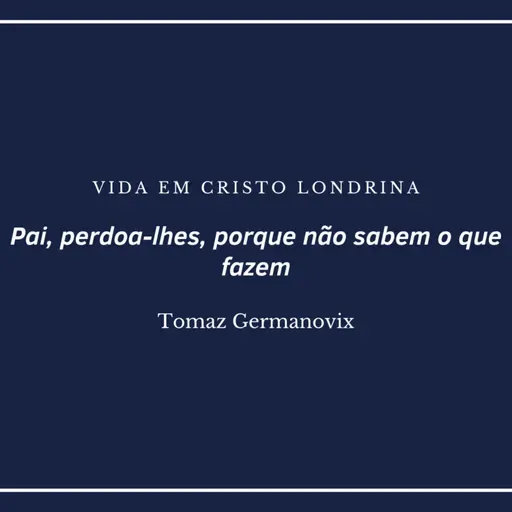 Pai, perdoa-lhes, porque não sabem o que fazem - Tomaz Germanovix