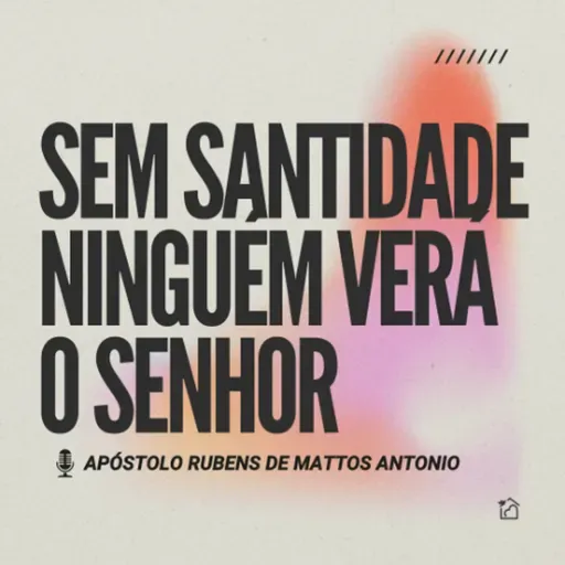 Sem Santidade Ninguém Verá o Senhor - Apóstolo Rubens de Mattos Antonio 13/04/2025