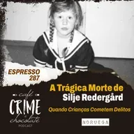 287 - ESPRESSO - A Trágica Morte de Silje Redergård - Quando Crianças Cometem Delitos | Noruega
