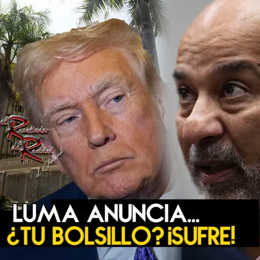 Ep. 241 LUMA anuncia...¿tu bolsillo? ¡SUFRE! | El Resaltador de la Realidad