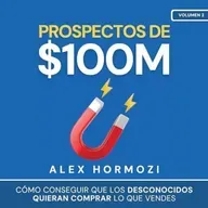 Prospectos de $100M - Alex Hormozi - Audiolibro