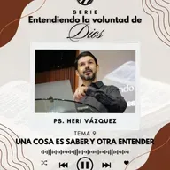 Entendiendo La Voluntad De Dios #09 - Una Cosa Es Saber Y Otra Entender | Ps. Heri Vázquez