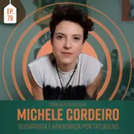 EP. 79 - Michele Cordeiro | Guitarrista e Apaixonada por Tatuagens.