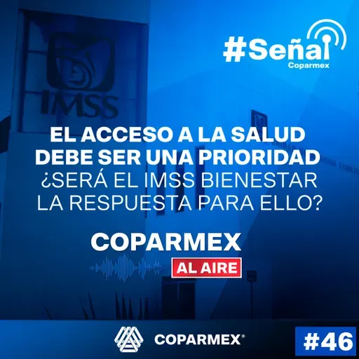 46. #SeñalCoparmex || El acceso a la salud debe ser una prioridad ¿será el IMSS Bienestar la respuesta para ello?