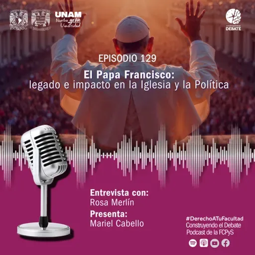 Ep 129 El Papa Francisco: legado e impacto en la Iglesia y la Política