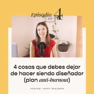 Temporada 3 - Episodio 4: 4 cosas que debes dejar de hacer siendo diseñador (plan anti-burnout)