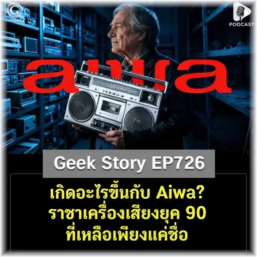 เกิดอะไรขึ้นกับ Aiwa? ราชาเครื่องเสียงยุค 90 ที่เหลือเพียงแค่ชื่อ | Geek Story EP726
