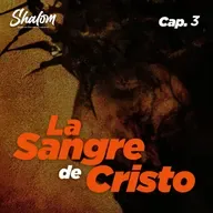 SHALOM: La Sangre de Cristo - Cap. 3