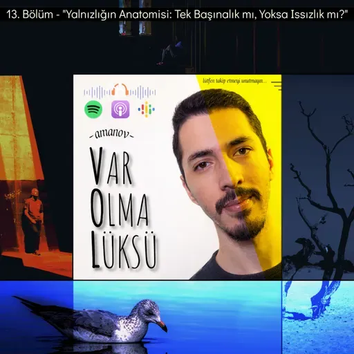 13) Yalnızlığın Anatomisi: Tek Başınalık mı, Yoksa Issızlık mı?
