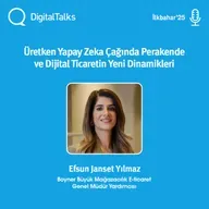 Üretken Yapay Zeka Çağında Perakende ve Dijital Ticaretin Yeni Dinamikleri - DigitalTalks İlkbahar'25