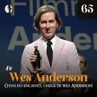 65 - O fim do encanto, chega de Wes Anderson! (Wes Anderson 4)