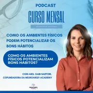 Como os Ambientes Físicos Potencializam Bons Hábitos? | Corte do Curso Mensal NEUROARQ Academy