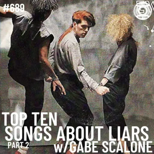 Episode 689 - Top Ten Songs About Liars Part 2 w/Gabe Scalone