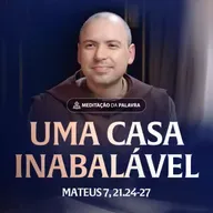 Uma casa inabalável | (Mateus 7, 21.24-27) #2549 | Meditação da Palavra