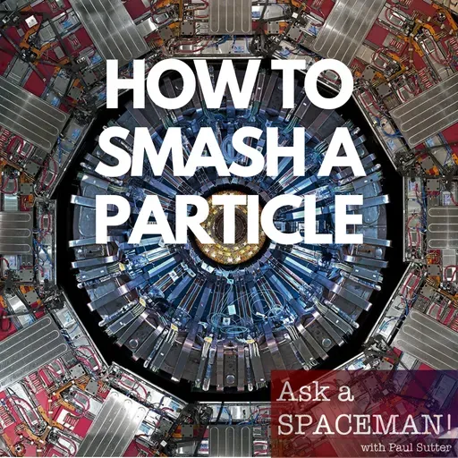AaS! 257: How Does One Go About Smashing Particles?