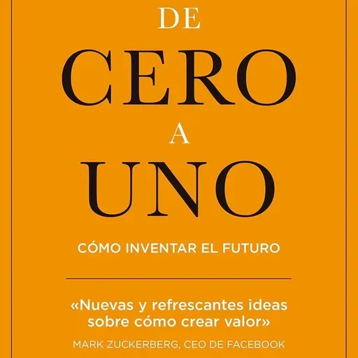 De cero a uno: Cómo inventar el futuro -  Peter Thiel