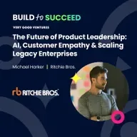 Michael Harker, Ritchie Bros. — The Future of Product Leadership: AI, Customer Empathy & Scaling Legacy Enterprises