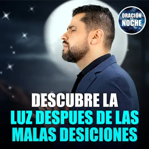 Oración de la Noche: Descubre la luz después de las malas decisiones #716