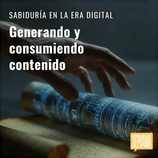 308 - Sabiduría en la era digital: "Generando y consumiendo contenido"