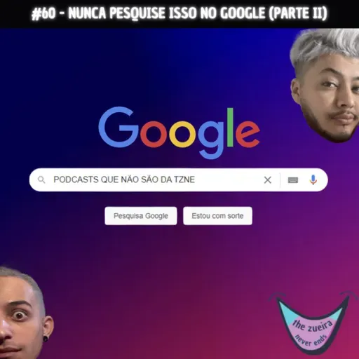 TZNE #60 - NUNCA PESQUISE ISSO NO GOOGLE (PARTE II) [+16]