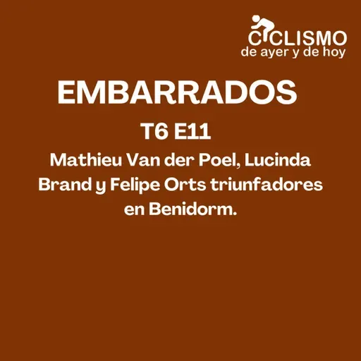 EMBARRADOS T6 E11 - Mathieu Van der Poel, Lucinda Brand y Felipe Orts triunfadores en Benidorm