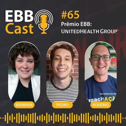 EBB Cast 65 - Prêmio EBB: UnitedHealth Group com Barbara Freitas, Pedro Neumann e Rogério Vinturini