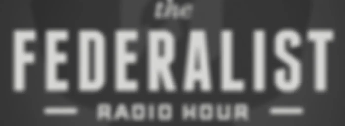 Federalist Radio Hour