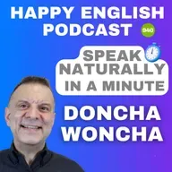 940 - Doncha & Woncha - Speak Naturally in a Minute | Happy English