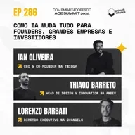 #286 Como IA muda tudo para founders, big corps e investidores | Com Ian Oliveira (Co-founder Twiggy), Thiago Barreto (Head Design & Innovation - Ambev), Lorenzo Barbati (Diretor Executivo - GVAngels)