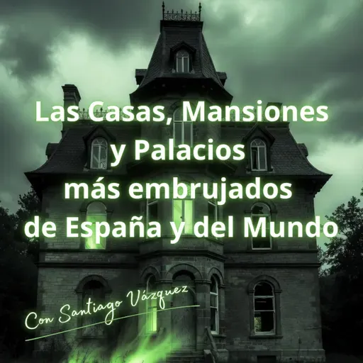 Las Casas, Mansiones y Palacios más embrujados del Mundo - T20xP4 -9/5/2026