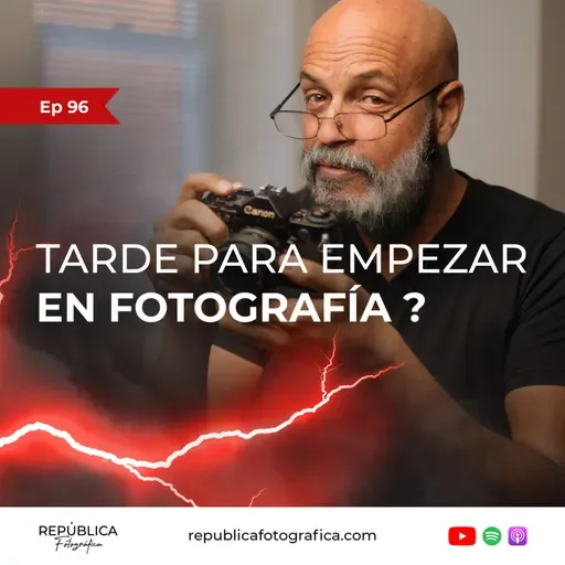 ¿Es muy tarde para empezar en fotografía? - Ep 96