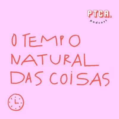 #68 O tempo natural das coisas
