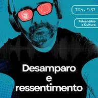 137 - Desamparo e ressentimento