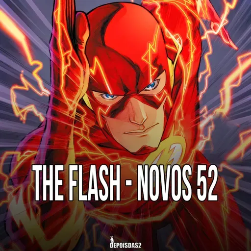 Episódio #145 | The Flash - Novos 52 é bom, mas parece faltar algo