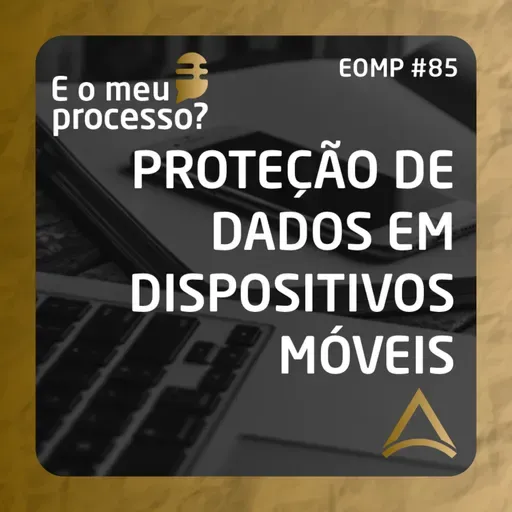 EOMP #85 | PROTEÇÃO DE DADOS EM DISPOSITIVOS MÓVEIS