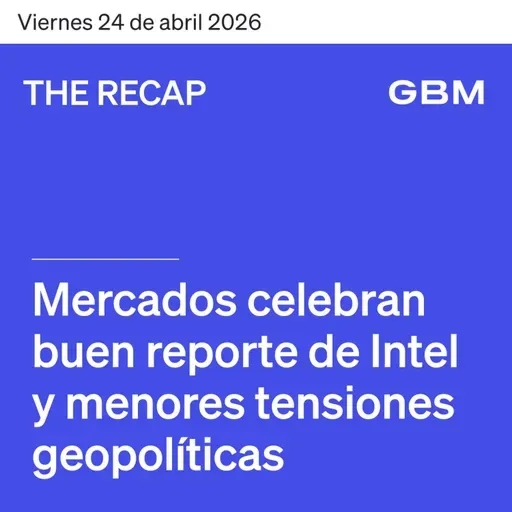 THE RECAP 24-04-26 |Mercados celebran buen reporte de Intel y menores tensiones geopolíticas.