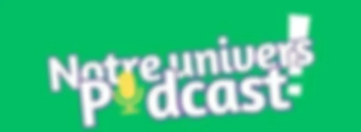 Notre univers podcast