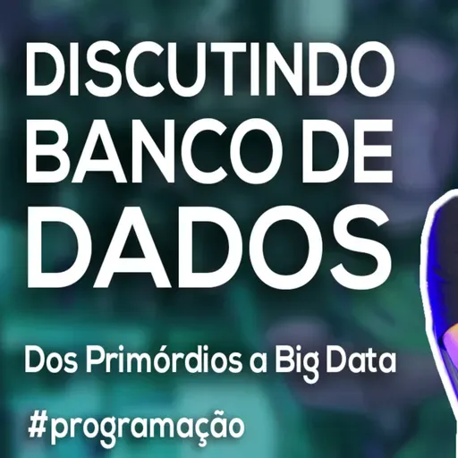 Akitando #143 - Discutindo sobre Banco de Dados - Dos primórdios a Big Data
