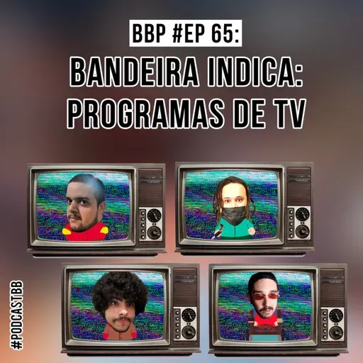 BBP #65 - Bandeira Indica: Programas de TV