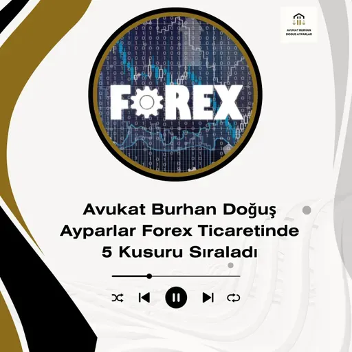Avukat Burhan Doğuş Ayparlar Forex Ticaretinde 5 Kusuru Sıraladı