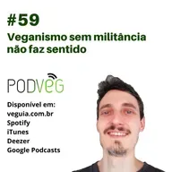 #59 – Veganismo sem militância não faz sentido