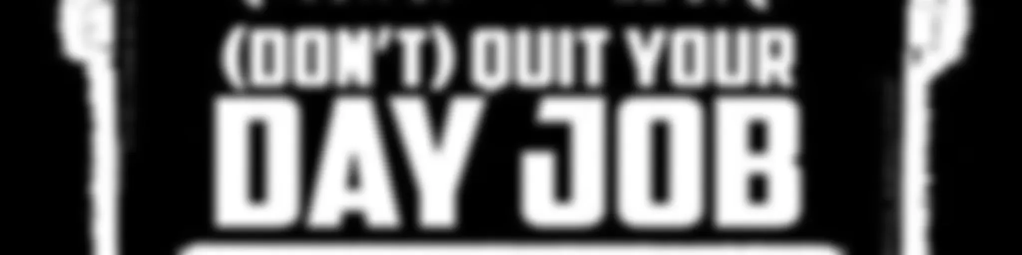 (Don't) Quit Your Day Job