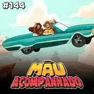 Mau Falado 144 - É hora de dar tchau